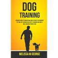 Dog Training: Ultimate Guide To Understand How To Raise The Obedient Pet And Get Lessons For Puppy Training And Have A Well-behaved Perfect Dog - Paperback
